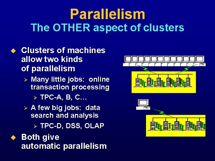 Parallelism The OTHER aspect of clusters u Clusters of machines allow two kinds of