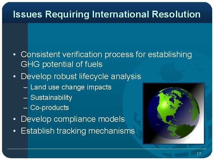 Issues Requiring International Resolution • Consistent verification process for establishing GHG potential of fuels