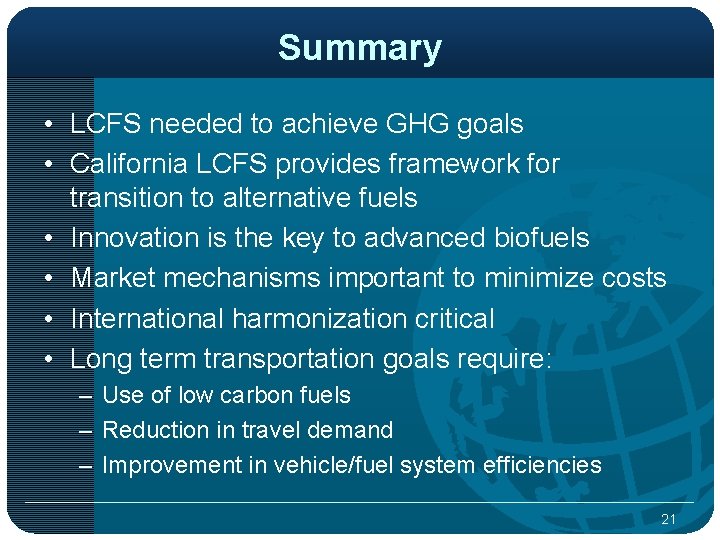 Summary • LCFS needed to achieve GHG goals • California LCFS provides framework for