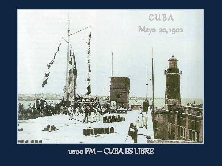 CUBA Mayo 20, 1902 12: 00 PM – CUBA ES LIBRE 
