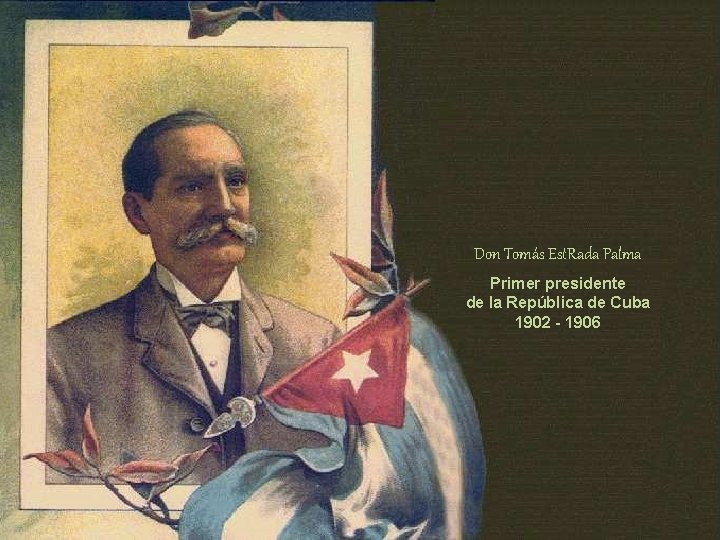 Don Tomás Est. Rada Palma Primer presidente de la República de Cuba 1902 -