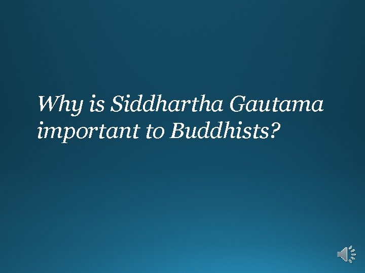 Why is Siddhartha Gautama important to Buddhists? 