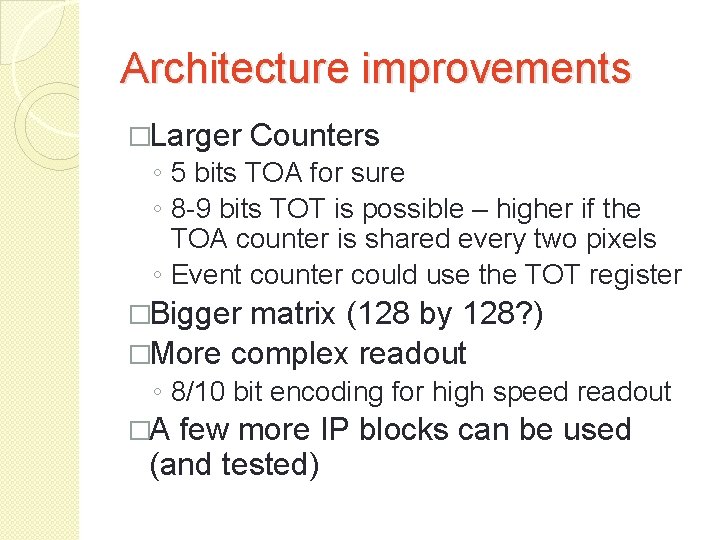 Architecture improvements �Larger Counters ◦ 5 bits TOA for sure ◦ 8 -9 bits