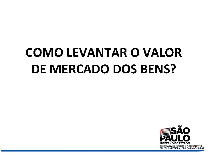 COMO LEVANTAR O VALOR DE MERCADO DOS BENS? 