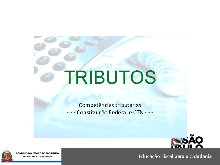 TRIBUTOS Competências tributárias - - - Constituição Federal e CTN - - - Educação