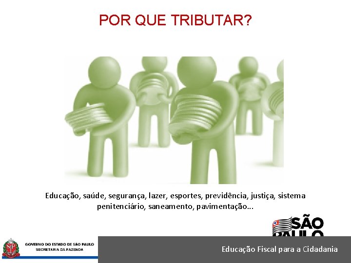 POR QUE TRIBUTAR? Educação, saúde, segurança, lazer, esportes, previdência, justiça, sistema penitenciário, saneamento, pavimentação.
