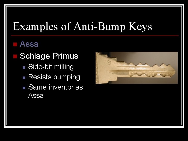 Examples of Anti-Bump Keys Assa n Schlage Primus n n Side-bit milling Resists bumping