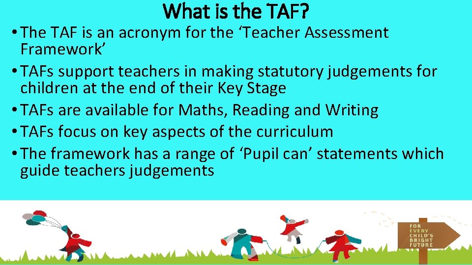 What is the TAF? • The TAF is an acronym for the ‘Teacher Assessment