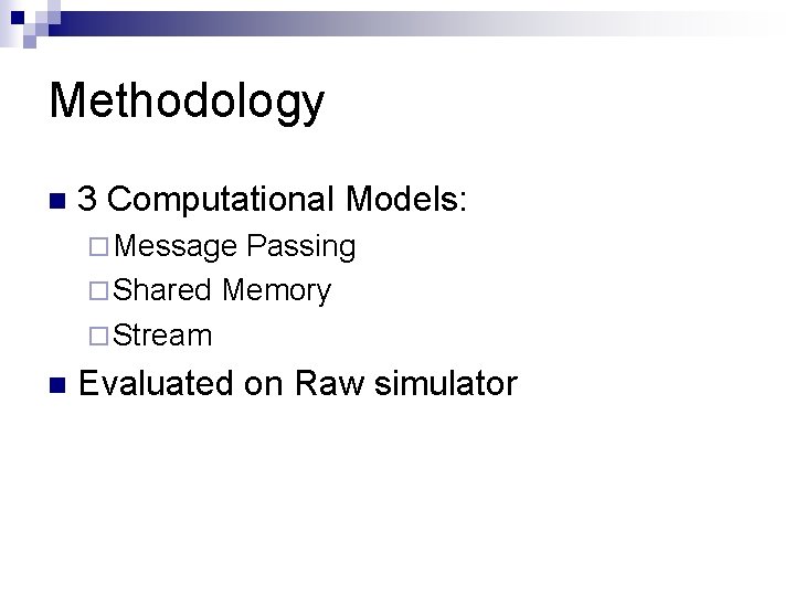 Methodology n 3 Computational Models: ¨ Message Passing ¨ Shared Memory ¨ Stream n