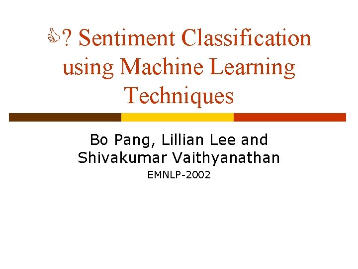  ? Sentiment Classification using Machine Learning Techniques Bo Pang, Lillian Lee and Shivakumar