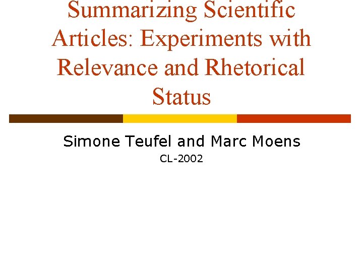 Summarizing Scientific Articles: Experiments with Relevance and Rhetorical Status Simone Teufel and Marc Moens
