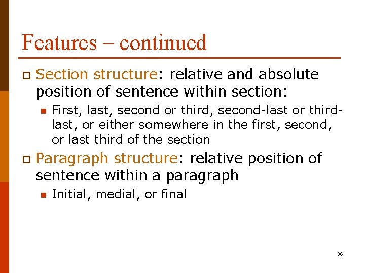 Features – continued p Section structure: relative and absolute position of sentence within section: