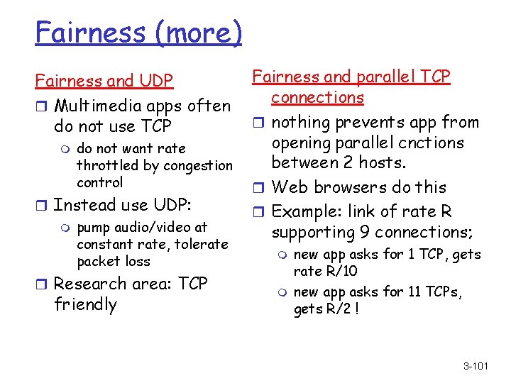 Fairness (more) Fairness and UDP r Multimedia apps often do not use TCP m