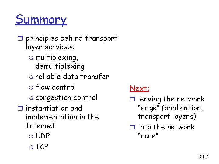 Summary r principles behind transport layer services: m multiplexing, demultiplexing m reliable data transfer