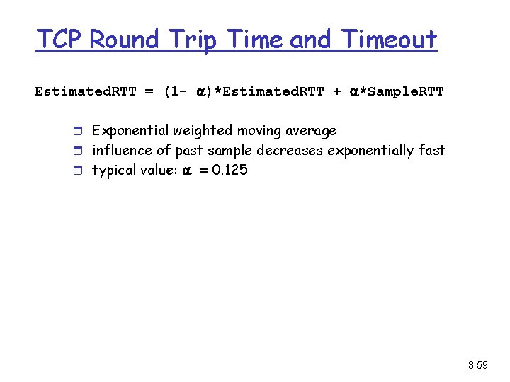 TCP Round Trip Time and Timeout Estimated. RTT = (1 - )*Estimated. RTT +