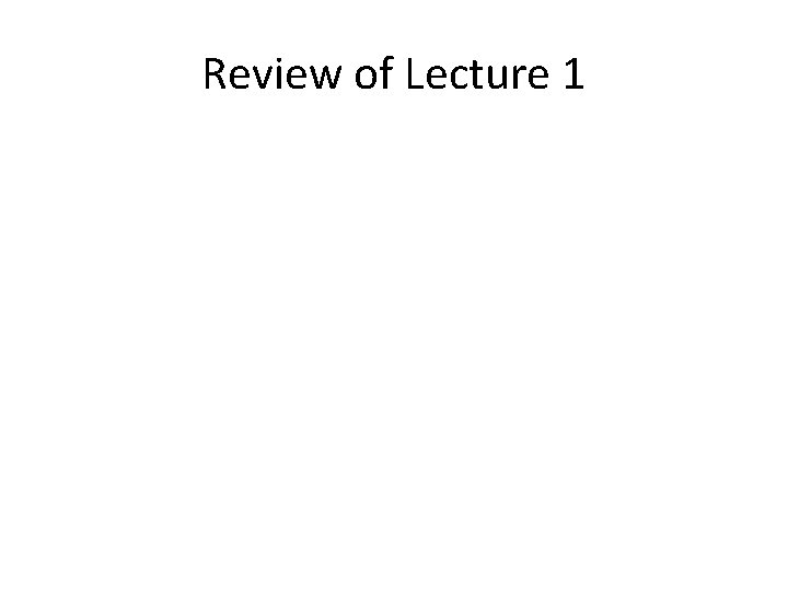 Review of Lecture 1 