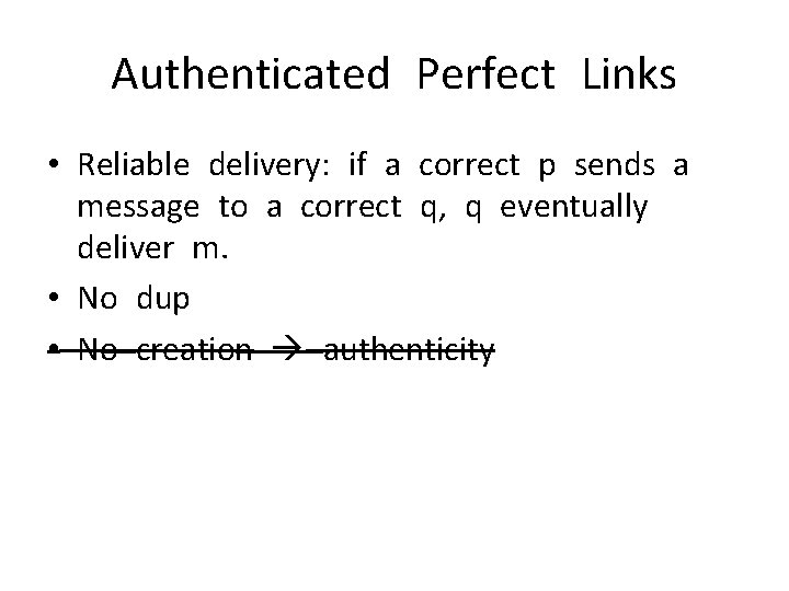 Authenticated Perfect Links • Reliable delivery: if a correct p sends a message to