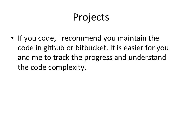 Projects • If you code, I recommend you maintain the code in github or