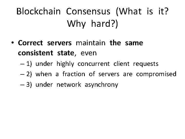 Blockchain Consensus (What is it? Why hard? ) • Correct servers maintain the same