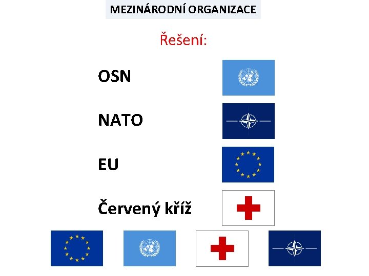 MEZINÁRODNÍ ORGANIZACE Řešení: OSN NATO EU Červený kříž 