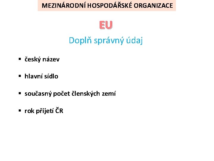 MEZINÁRODNÍ HOSPODÁŘSKÉ ORGANIZACE EU Doplň správný údaj § český název § hlavní sídlo §