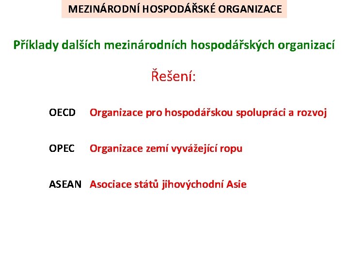 MEZINÁRODNÍ HOSPODÁŘSKÉ ORGANIZACE Příklady dalších mezinárodních hospodářských organizací Řešení: OECD Organizace pro hospodářskou spolupráci