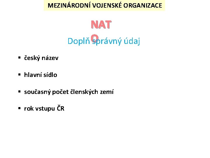 MEZINÁRODNÍ VOJENSKÉ ORGANIZACE NAT Doplň O správný údaj § český název § hlavní sídlo