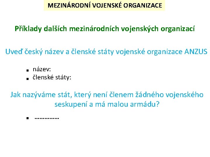 MEZINÁRODNÍ VOJENSKÉ ORGANIZACE Příklady dalších mezinárodních vojenských organizací Uveď český název a členské státy