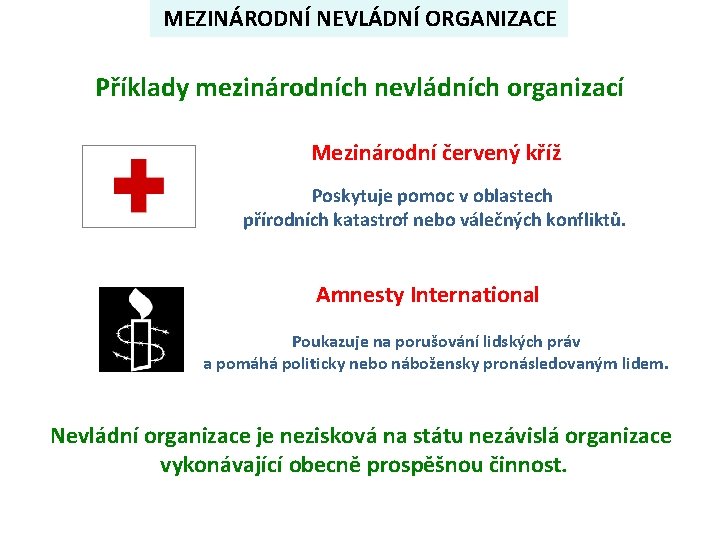MEZINÁRODNÍ NEVLÁDNÍ ORGANIZACE Příklady mezinárodních nevládních organizací Mezinárodní červený kříž Poskytuje pomoc v oblastech