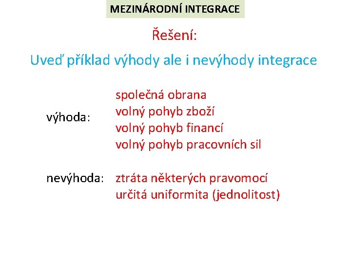 MEZINÁRODNÍ INTEGRACE Řešení: Uveď příklad výhody ale i nevýhody integrace výhoda: společná obrana volný