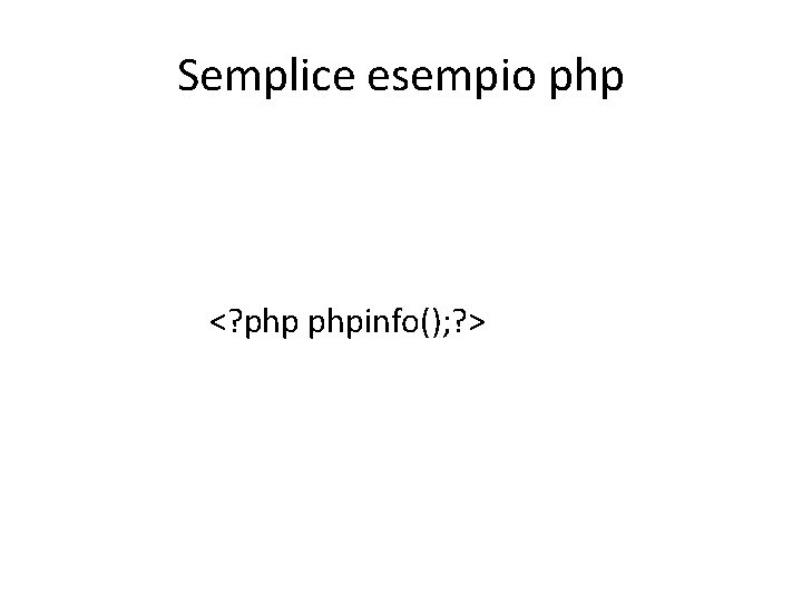 Semplice esempio php <? phpinfo(); ? > 