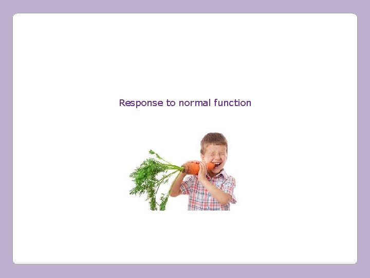 Response to normal function 