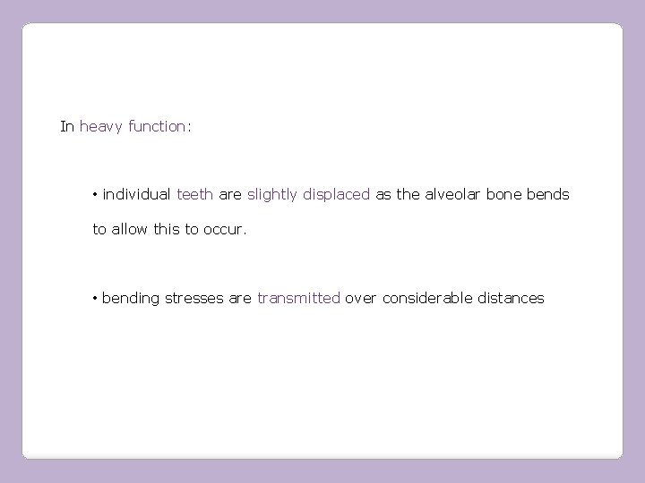 In heavy function: • individual teeth are slightly displaced as the alveolar bone bends