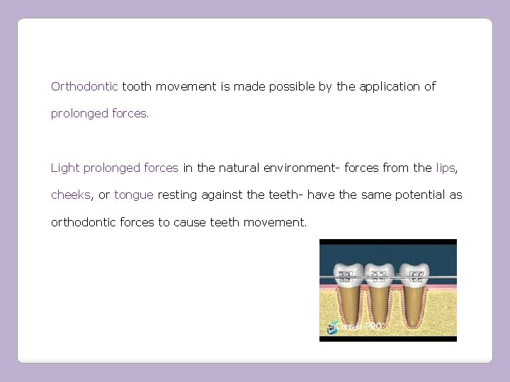 Orthodontic tooth movement is made possible by the application of prolonged forces. Light prolonged