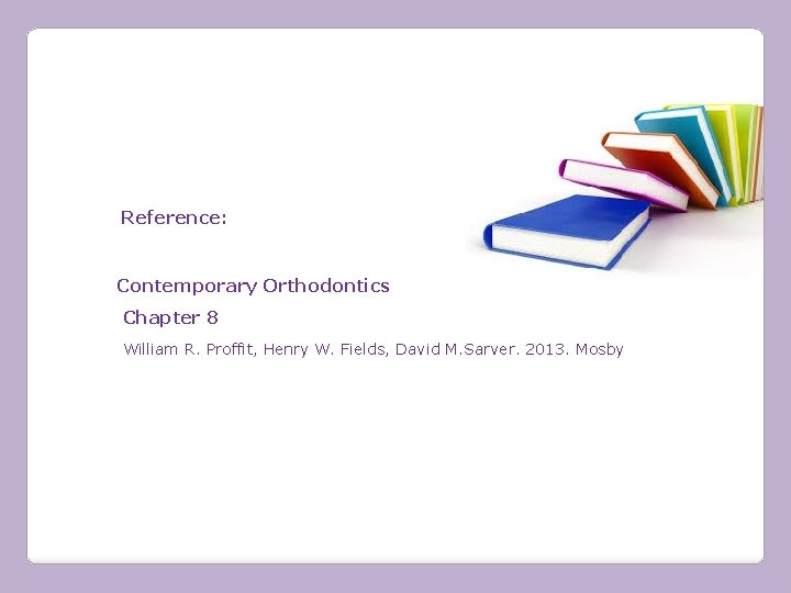 Reference: Contemporary Orthodontics Chapter 8 William R. Proffit, Henry W. Fields, David M. Sarver.