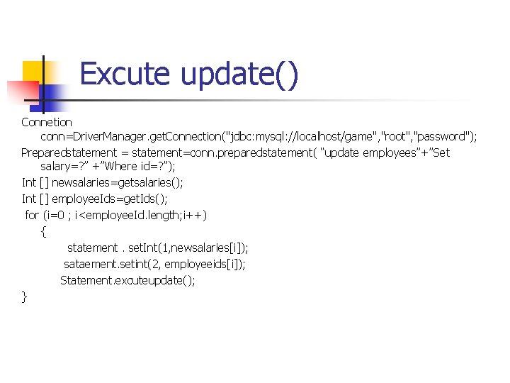 Excute update() Connetion conn=Driver. Manager. get. Connection("jdbc: mysql: //localhost/game", "root", "password"); Preparedstatement = statement=conn.