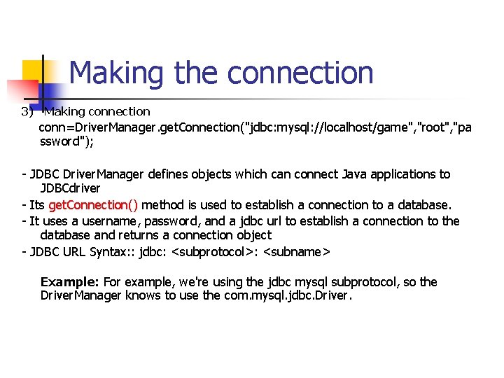 Making the connection 3) Making connection conn=Driver. Manager. get. Connection("jdbc: mysql: //localhost/game", "root", "pa