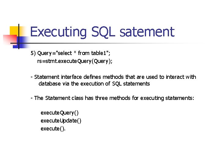 Executing SQL satement 5) Query="select * from table 1"; rs=stmt. execute. Query(Query); - Statement