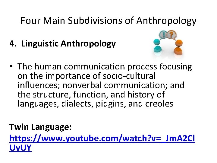 Four Main Subdivisions of Anthropology 4. Linguistic Anthropology • The human communication process focusing