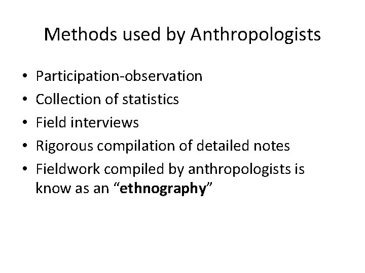 Methods used by Anthropologists • • • Participation-observation Collection of statistics Field interviews Rigorous