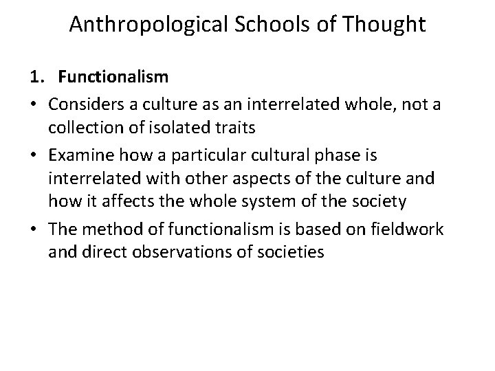 Anthropological Schools of Thought 1. Functionalism • Considers a culture as an interrelated whole,