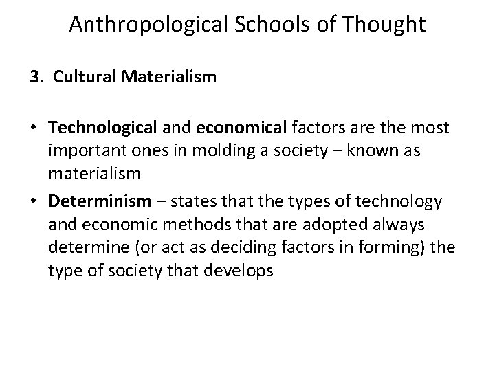 Anthropological Schools of Thought 3. Cultural Materialism • Technological and economical factors are the