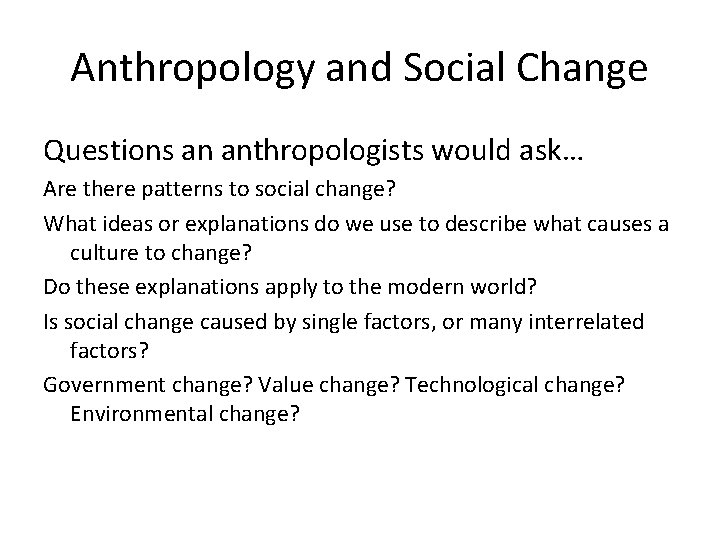 Anthropology and Social Change Questions an anthropologists would ask… Are there patterns to social