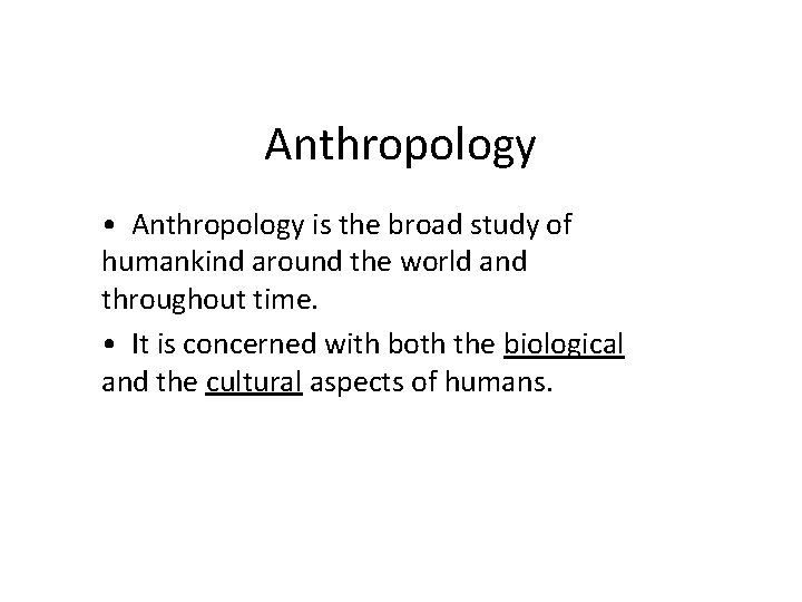 Anthropology • Anthropology is the broad study of humankind around the world and throughout
