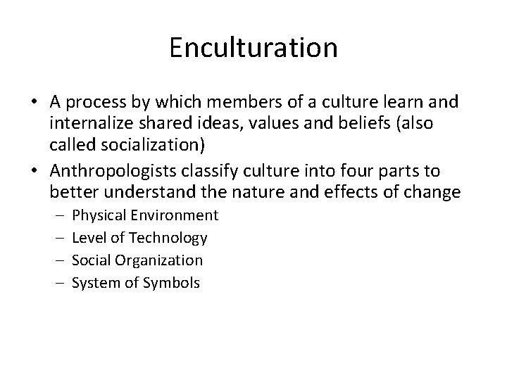 Enculturation • A process by which members of a culture learn and internalize shared