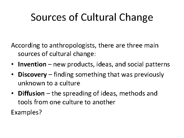 Sources of Cultural Change According to anthropologists, there are three main sources of cultural