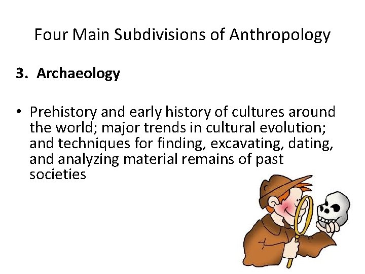 Four Main Subdivisions of Anthropology 3. Archaeology • Prehistory and early history of cultures