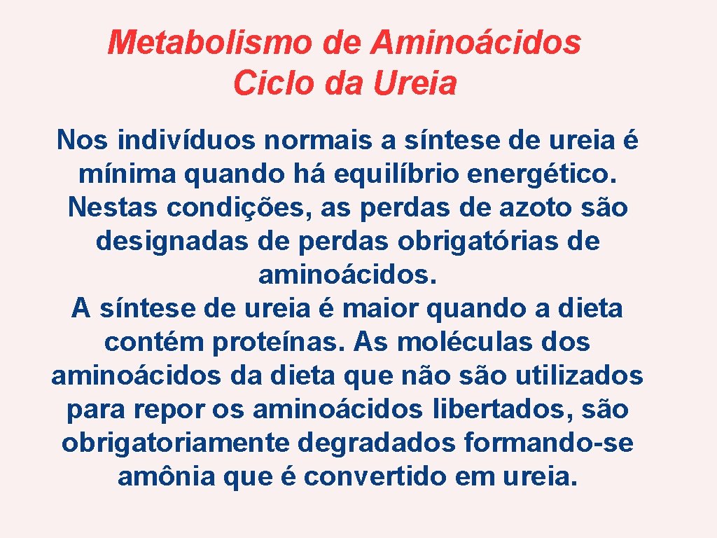 Metabolismo de Aminoácidos Ciclo da Ureia Nos indivíduos normais a síntese de ureia é
