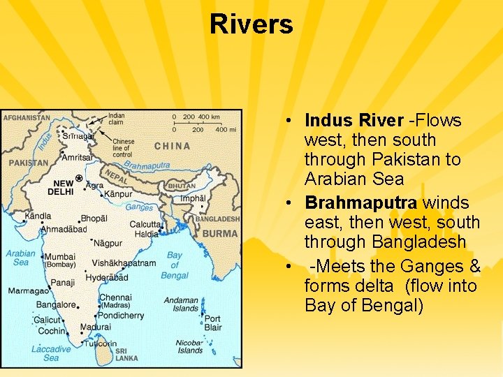 Rivers • Indus River -Flows west, then south through Pakistan to Arabian Sea •