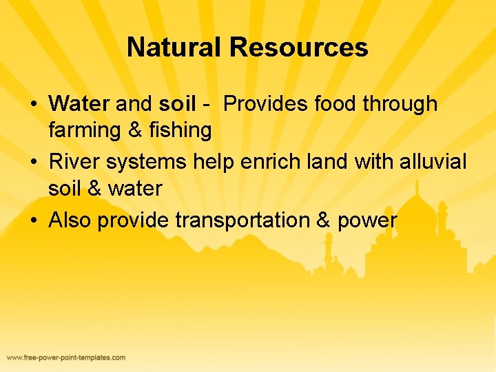 Natural Resources • Water and soil - Provides food through farming & fishing •